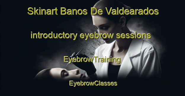 Skinart Banos De Valdearados introductory eyebrow sessions | EyebrowTraining | EyebrowClasses | SkinartTraining-Spain