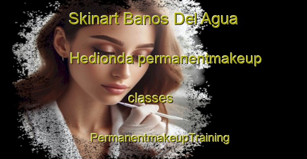 Skinart Banos Del Agua Hedionda permanentmakeup classes | #PermanentmakeupTraining #PermanentmakeupClasses #SkinartTraining-Spain