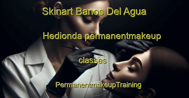 Skinart Banos Del Agua Hedionda permanentmakeup classes | #PermanentmakeupTraining #PermanentmakeupClasses #SkinartTraining-Spain