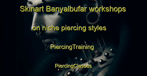 Skinart Banyalbufar workshops on niche piercing styles | #PiercingTraining #PiercingClasses #SkinartTraining-Spain