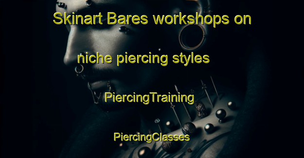 Skinart Bares workshops on niche piercing styles | #PiercingTraining #PiercingClasses #SkinartTraining-Spain