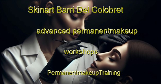 Skinart Barri Del Colobret advanced permanentmakeup workshops | #PermanentmakeupTraining #PermanentmakeupClasses #SkinartTraining-Spain