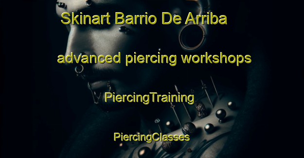 Skinart Barrio De Arriba advanced piercing workshops | #PiercingTraining #PiercingClasses #SkinartTraining-Spain