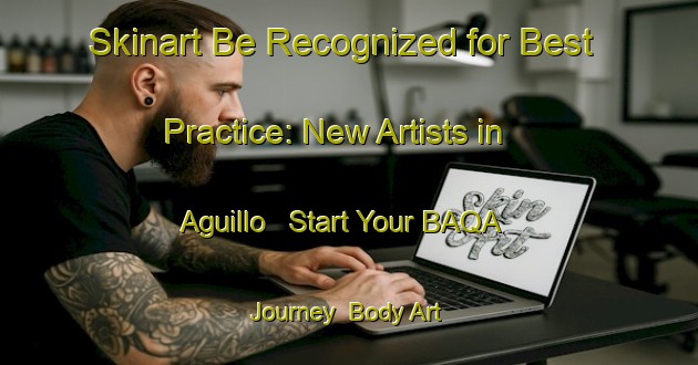 Skinart Be Recognized for Best Practice: New Artists in Aguillo - Start Your BAQA Journey | Body Art Qualification Authority | BAQA-Spain