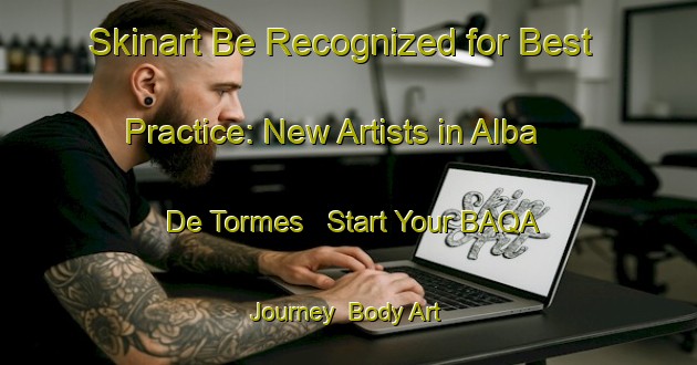 Skinart Be Recognized for Best Practice: New Artists in Alba De Tormes - Start Your BAQA Journey | Body Art Qualification Authority | BAQA-Spain