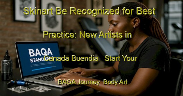 Skinart Be Recognized for Best Practice: New Artists in Canada Buendia - Start Your BAQA Journey | Body Art Qualification Authority | BAQA-Spain