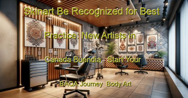 Skinart Be Recognized for Best Practice: New Artists in Canada Buendia - Start Your BAQA Journey | Body Art Qualification Authority | BAQA-Spain