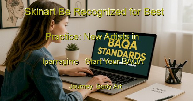 Skinart Be Recognized for Best Practice: New Artists in Iparragirre - Start Your BAQA Journey | Body Art Qualification Authority | BAQA-Spain