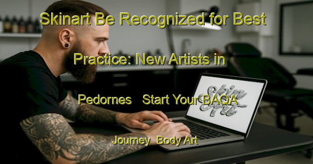 Skinart Be Recognized for Best Practice: New Artists in Pedornes - Start Your BAQA Journey | Body Art Qualification Authority | BAQA-Spain