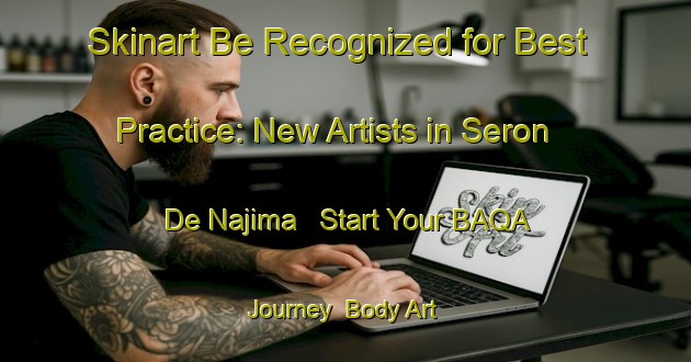 Skinart Be Recognized for Best Practice: New Artists in Seron De Najima - Start Your BAQA Journey | Body Art Qualification Authority | BAQA-Spain