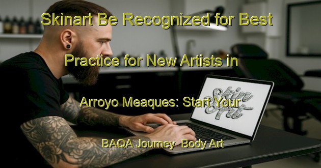Skinart Be Recognized for Best Practice for New Artists in Arroyo Meaques: Start Your BAQA Journey | Body Art Qualification Authority | BAQA-Spain