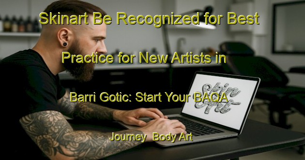 Skinart Be Recognized for Best Practice for New Artists in Barri Gotic: Start Your BAQA Journey | Body Art Qualification Authority | BAQA-Spain
