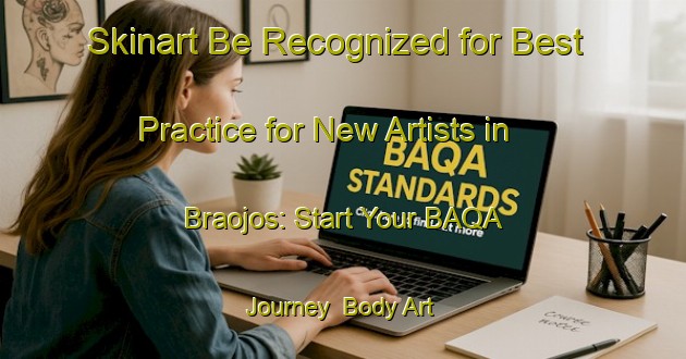 Skinart Be Recognized for Best Practice for New Artists in Braojos: Start Your BAQA Journey | Body Art Qualification Authority | BAQA-Spain