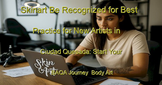 Skinart Be Recognized for Best Practice for New Artists in Ciudad Quesada: Start Your BAQA Journey | Body Art Qualification Authority | BAQA-Spain