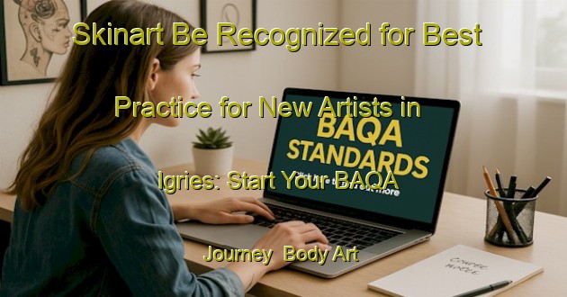 Skinart Be Recognized for Best Practice for New Artists in Igries: Start Your BAQA Journey | Body Art Qualification Authority | BAQA-Spain