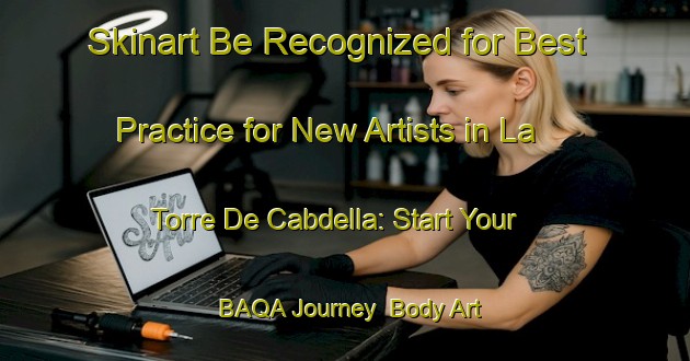Skinart Be Recognized for Best Practice for New Artists in La Torre De Cabdella: Start Your BAQA Journey | Body Art Qualification Authority | BAQA-Spain