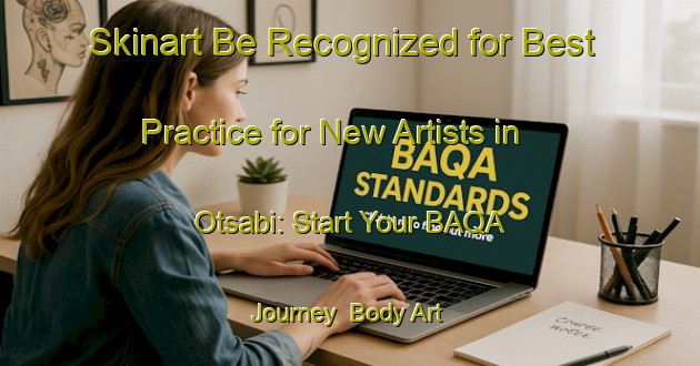 Skinart Be Recognized for Best Practice for New Artists in Otsabi: Start Your BAQA Journey | Body Art Qualification Authority | BAQA-Spain