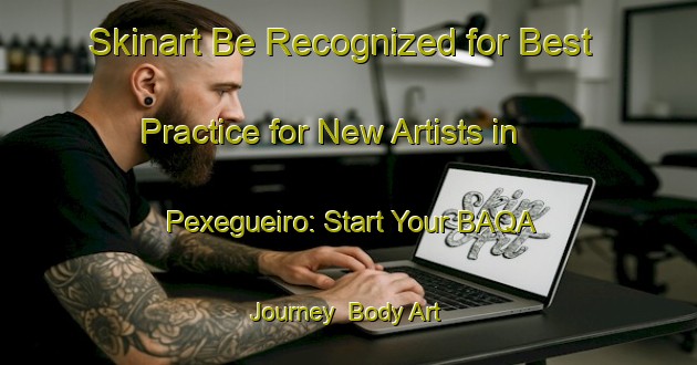 Skinart Be Recognized for Best Practice for New Artists in Pexegueiro: Start Your BAQA Journey | Body Art Qualification Authority | BAQA-Spain