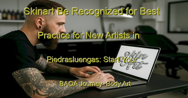 Skinart Be Recognized for Best Practice for New Artists in Piedrasluengas: Start Your BAQA Journey | Body Art Qualification Authority | BAQA-Spain