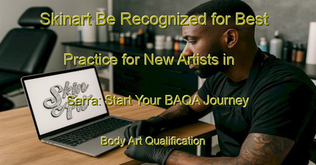 Skinart Be Recognized for Best Practice for New Artists in Serra: Start Your BAQA Journey | Body Art Qualification Authority | BAQA-Spain