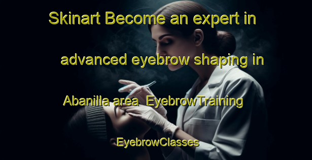 Skinart Become an expert in advanced eyebrow shaping in Abanilla area | EyebrowTraining | EyebrowClasses | SkinartTraining-Spain