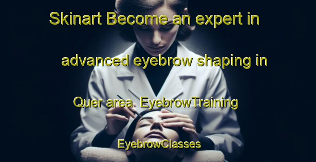 Skinart Become an expert in advanced eyebrow shaping in Quer area | EyebrowTraining | EyebrowClasses | SkinartTraining-Spain