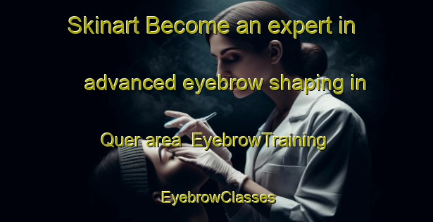 Skinart Become an expert in advanced eyebrow shaping in Quer area | EyebrowTraining | EyebrowClasses | SkinartTraining-Spain