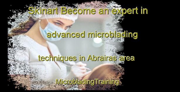 Skinart Become an expert in advanced microblading techniques in Abrairas area | MicrobladingTraining | MicrobladingClasses | SkinartTraining-Spain