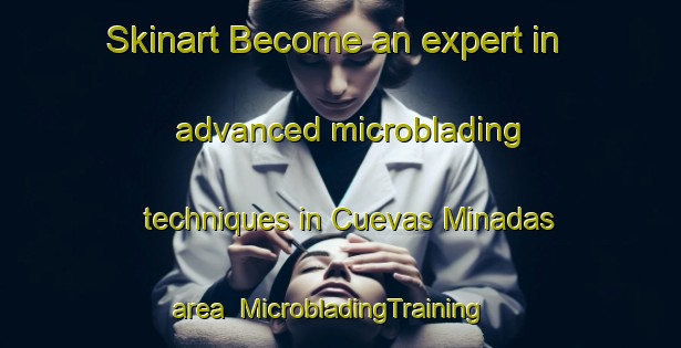 Skinart Become an expert in advanced microblading techniques in Cuevas Minadas area | MicrobladingTraining | MicrobladingClasses | SkinartTraining-Spain
