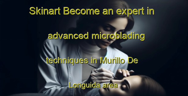 Skinart Become an expert in advanced microblading techniques in Murillo De Longuida area | MicrobladingTraining | MicrobladingClasses | SkinartTraining-Spain