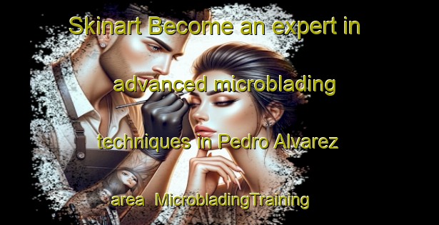 Skinart Become an expert in advanced microblading techniques in Pedro Alvarez area | MicrobladingTraining | MicrobladingClasses | SkinartTraining-Spain