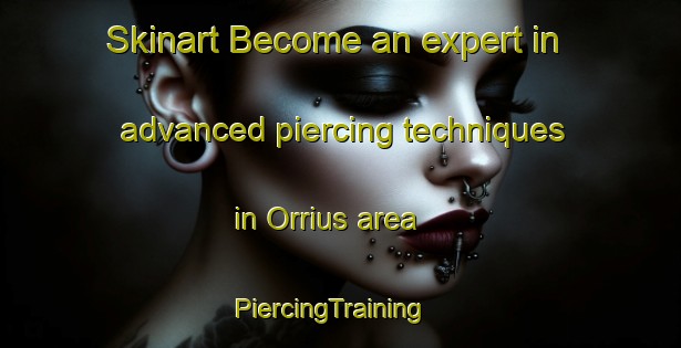 Skinart Become an expert in advanced piercing techniques in Orrius area | PiercingTraining | PiercingClasses | SkinartTraining-Spain