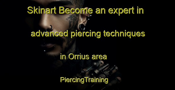 Skinart Become an expert in advanced piercing techniques in Orrius area | PiercingTraining | PiercingClasses | SkinartTraining-Spain