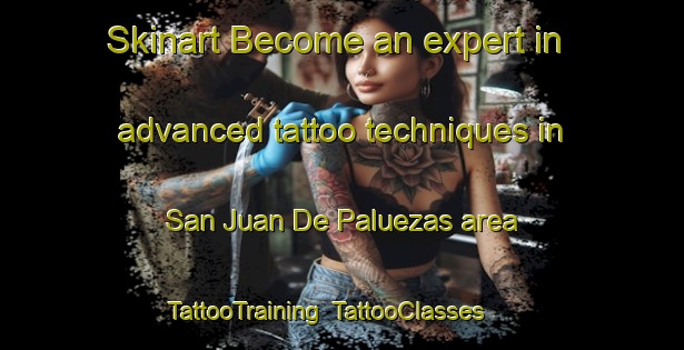 Skinart Become an expert in advanced tattoo techniques in San Juan De Paluezas area | TattooTraining | TattooClasses | SkinartTraining-Spain