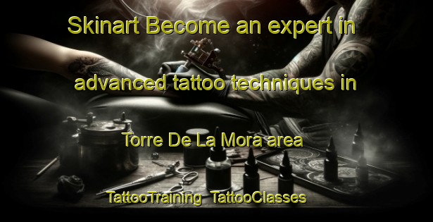 Skinart Become an expert in advanced tattoo techniques in Torre De La Mora area | TattooTraining | TattooClasses | SkinartTraining-Spain