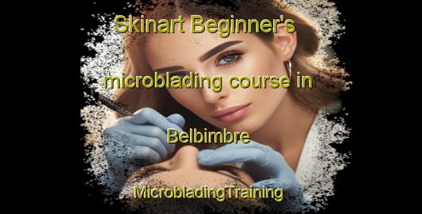 Skinart Beginner's microblading course in Belbimbre | #MicrobladingTraining #MicrobladingClasses #SkinartTraining-Spain