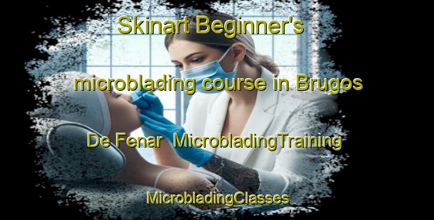 Skinart Beginner's microblading course in Brugos De Fenar | #MicrobladingTraining #MicrobladingClasses #SkinartTraining-Spain