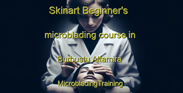 Skinart Beginner's microblading course in Burbustu Altamira | #MicrobladingTraining #MicrobladingClasses #SkinartTraining-Spain