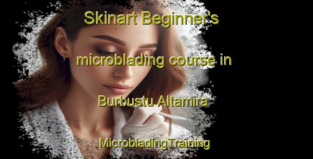 Skinart Beginner's microblading course in Burbustu Altamira | #MicrobladingTraining #MicrobladingClasses #SkinartTraining-Spain