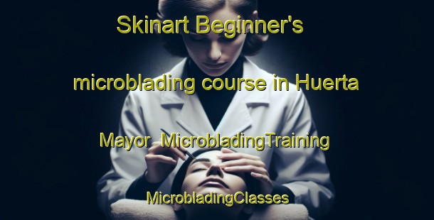 Skinart Beginner's microblading course in Huerta Mayor | #MicrobladingTraining #MicrobladingClasses #SkinartTraining-Spain