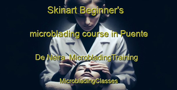 Skinart Beginner's microblading course in Puente De Neira | #MicrobladingTraining #MicrobladingClasses #SkinartTraining-Spain