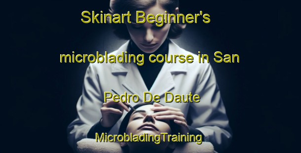 Skinart Beginner's microblading course in San Pedro De Daute | #MicrobladingTraining #MicrobladingClasses #SkinartTraining-Spain