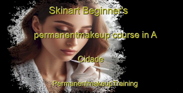 Skinart Beginner's permanentmakeup course in A Cidade | #PermanentmakeupTraining #PermanentmakeupClasses #SkinartTraining-Spain