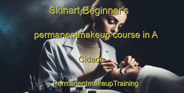 Skinart Beginner's permanentmakeup course in A Cidade | #PermanentmakeupTraining #PermanentmakeupClasses #SkinartTraining-Spain