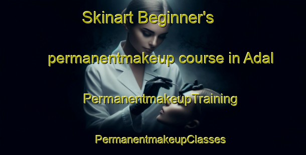 Skinart Beginner's permanentmakeup course in Adal | #PermanentmakeupTraining #PermanentmakeupClasses #SkinartTraining-Spain