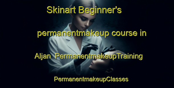 Skinart Beginner's permanentmakeup course in Aljan | #PermanentmakeupTraining #PermanentmakeupClasses #SkinartTraining-Spain