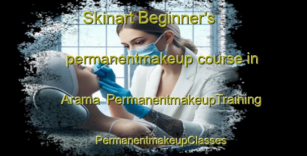 Skinart Beginner's permanentmakeup course in Arama | #PermanentmakeupTraining #PermanentmakeupClasses #SkinartTraining-Spain