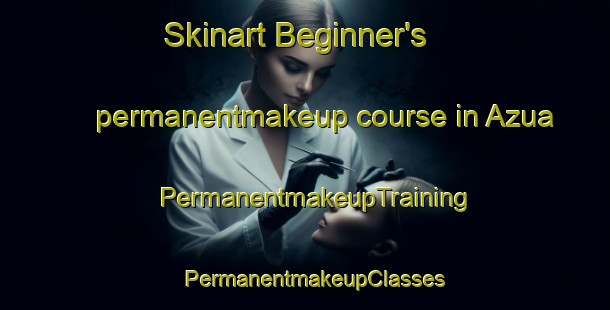 Skinart Beginner's permanentmakeup course in Azua | PermanentmakeupTraining | PermanentmakeupClasses | SkinartTraining-Spain