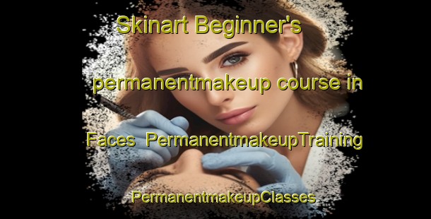 Skinart Beginner's permanentmakeup course in Faces | PermanentmakeupTraining | PermanentmakeupClasses | SkinartTraining-Spain