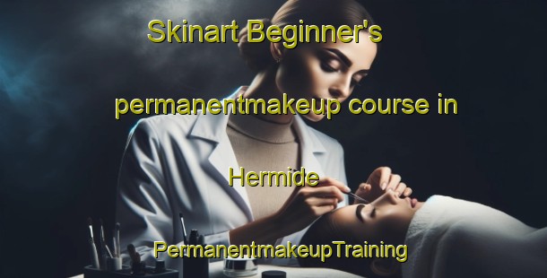 Skinart Beginner's permanentmakeup course in Hermide | PermanentmakeupTraining | PermanentmakeupClasses | SkinartTraining-Spain